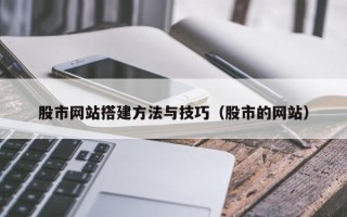 朔州股市网站搭建方法与技巧（股市的网站）