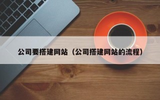 朔州公司要搭建网站（公司搭建网站的流程）